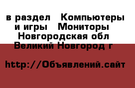  в раздел : Компьютеры и игры » Мониторы . Новгородская обл.,Великий Новгород г.